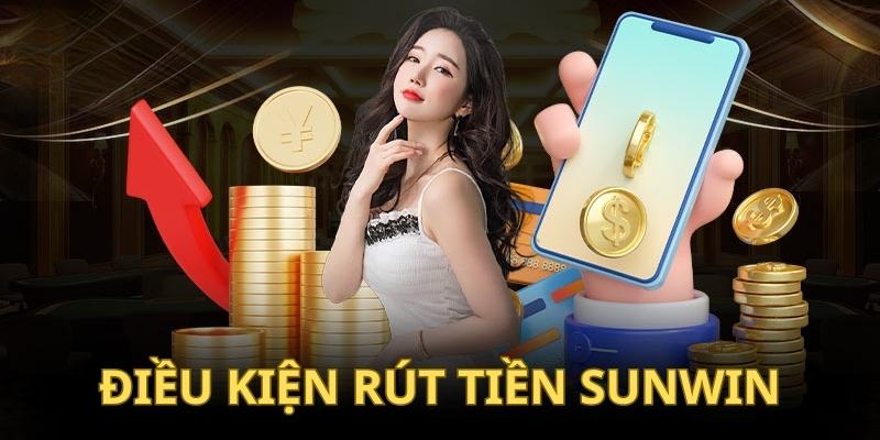 Điều kiện áp dụng cơ bản đối với giao dịch rút tiền Sunwin